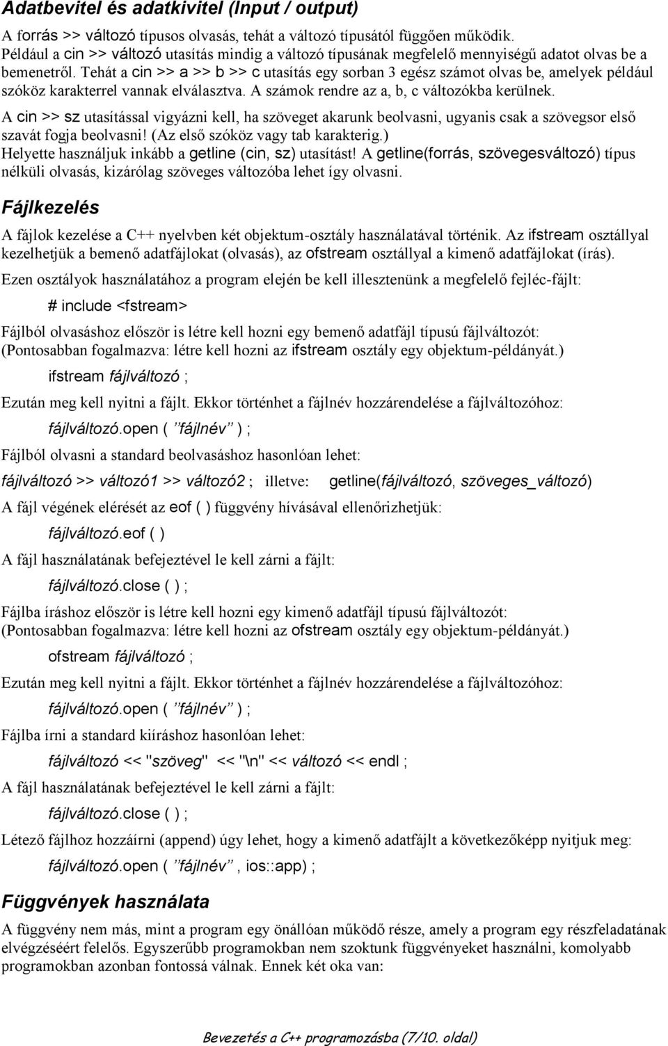 Tehát a cin >> a >> b >> c utasítás egy sorban 3 egész számot olvas be, amelyek például szóköz karakterrel vannak elválasztva. A számok rendre az a, b, c változókba kerülnek.