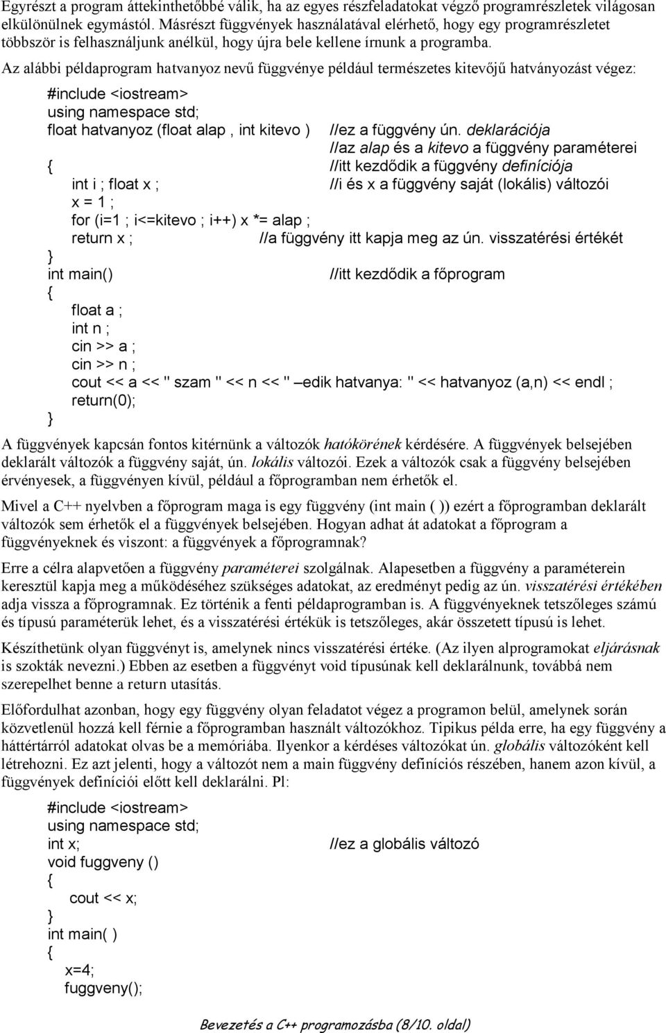 Az alábbi példaprogram hatvanyoz nevű függvénye például természetes kitevőjű hatványozást végez: float hatvanyoz (float alap, int kitevo ) //ez a függvény ún.