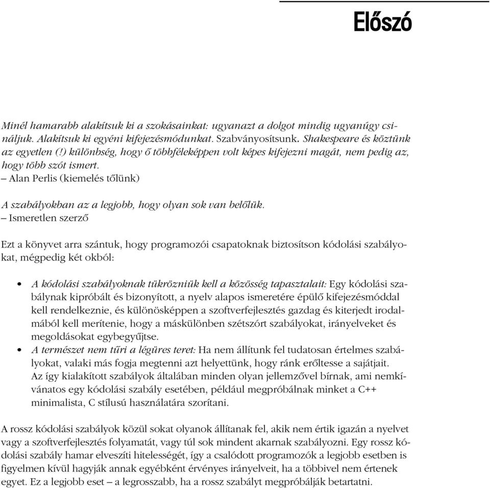 Ismeretlen szerzõ Ezt a könyvet arra szántuk, hogy programozói csapatoknak biztosítson kódolási szabályokat, mégpedig két okból: A kódolási szabályoknak tükrözniük kell a közösség tapasztalait: Egy