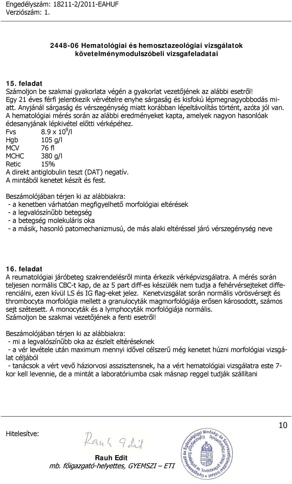 9 x 10 9 /l Hgb 105 g/l MCV 76 fl MCHC 380 g/l Retic 15% A direkt antiglobulin teszt (DAT) negatív. A mintából kenetet készít és fest.