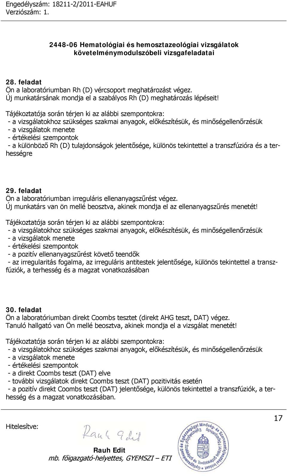 a transzfúzióra és a terhességre 29. feladat Ön a laboratóriumban irreguláris ellenanyagszűrést végez. Új munkatárs van ön mellé beosztva, akinek mondja el az ellenanyagszűrés menetét!