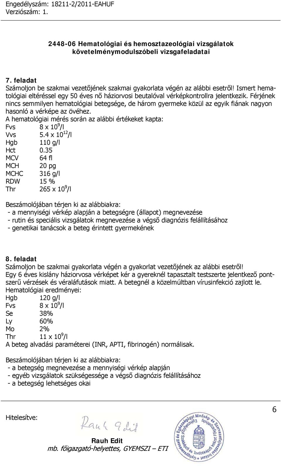 A hematológiai mérés során az alábbi értékeket kapta: Fvs 8 x 10 9 /l Vvs 5.4 x 10 12 /l Hgb 110 g/l Hct 0.