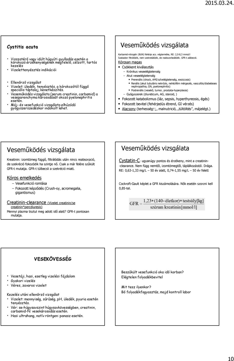 Máj- és vesefunkció vizsgálata elhúzódó gyógyszerszedéskor indokolt lehet. Veseműködés vizsgálata Karbamid-nitrogén (BUN) fehérje acs.