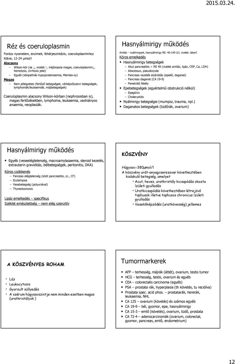 (nephrosisban is), magas fertőzésekben, lymphoma, leukaemia, vashiányos anaemia, neoplasiák. Hasnyálmirigy működés Amiláz nyálmirgyek, hasnyálmirigy RE: 40-140 U/l, vizelet: laborf.