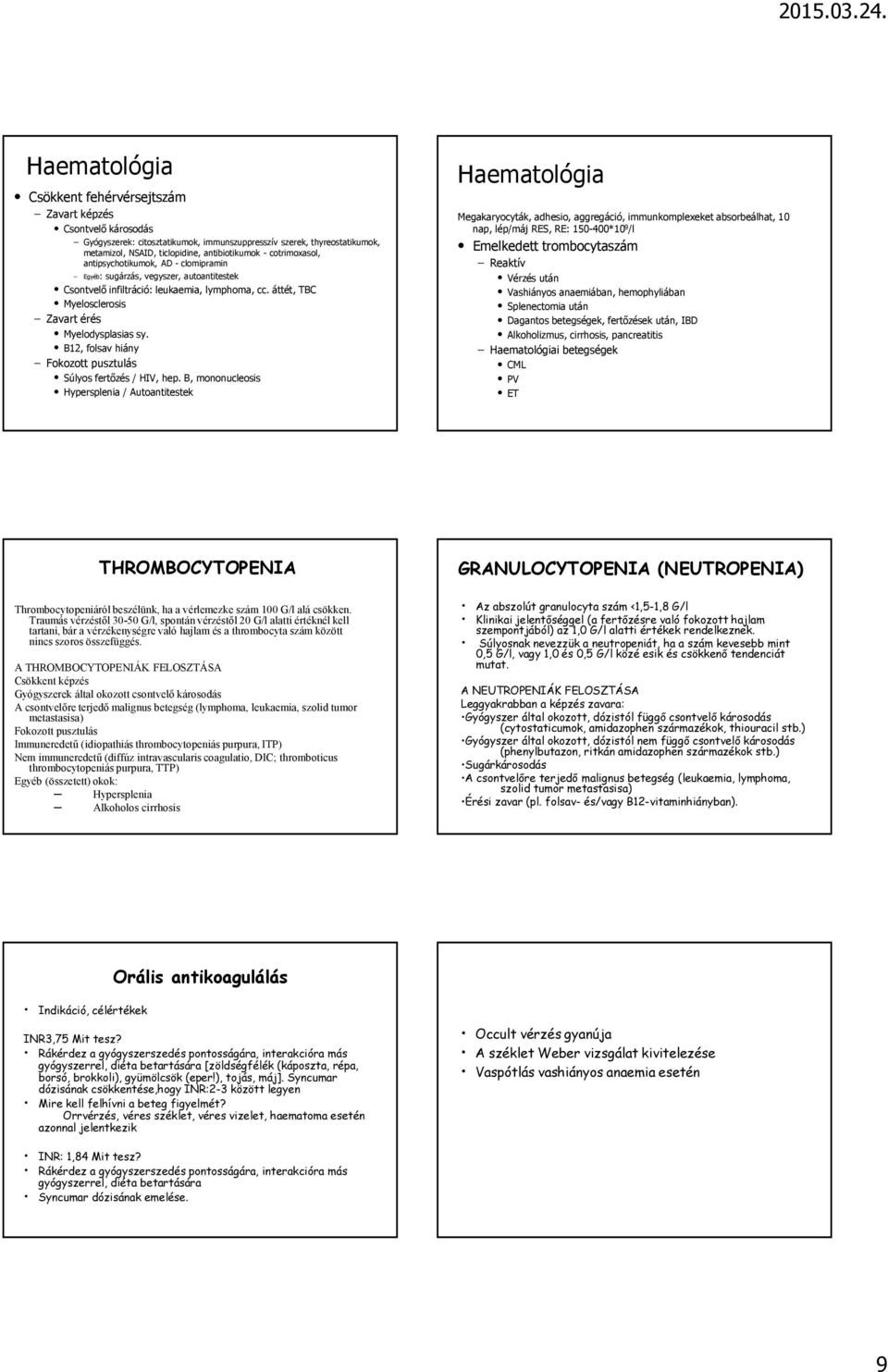 B12, folsav hiány Fokozott pusztulás Súlyos fertőzés / HIV, hep.