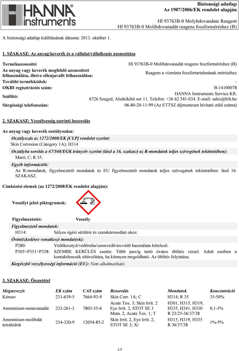 foszfortartalmának méréséhez További termékkódok: - OKBI regisztrációs szám: B-14100078 Szállító: HANNA Instruments Service Kft. 6726 Szeged, Alsókikötő sor 11. Telefon: +36 62 541-034.