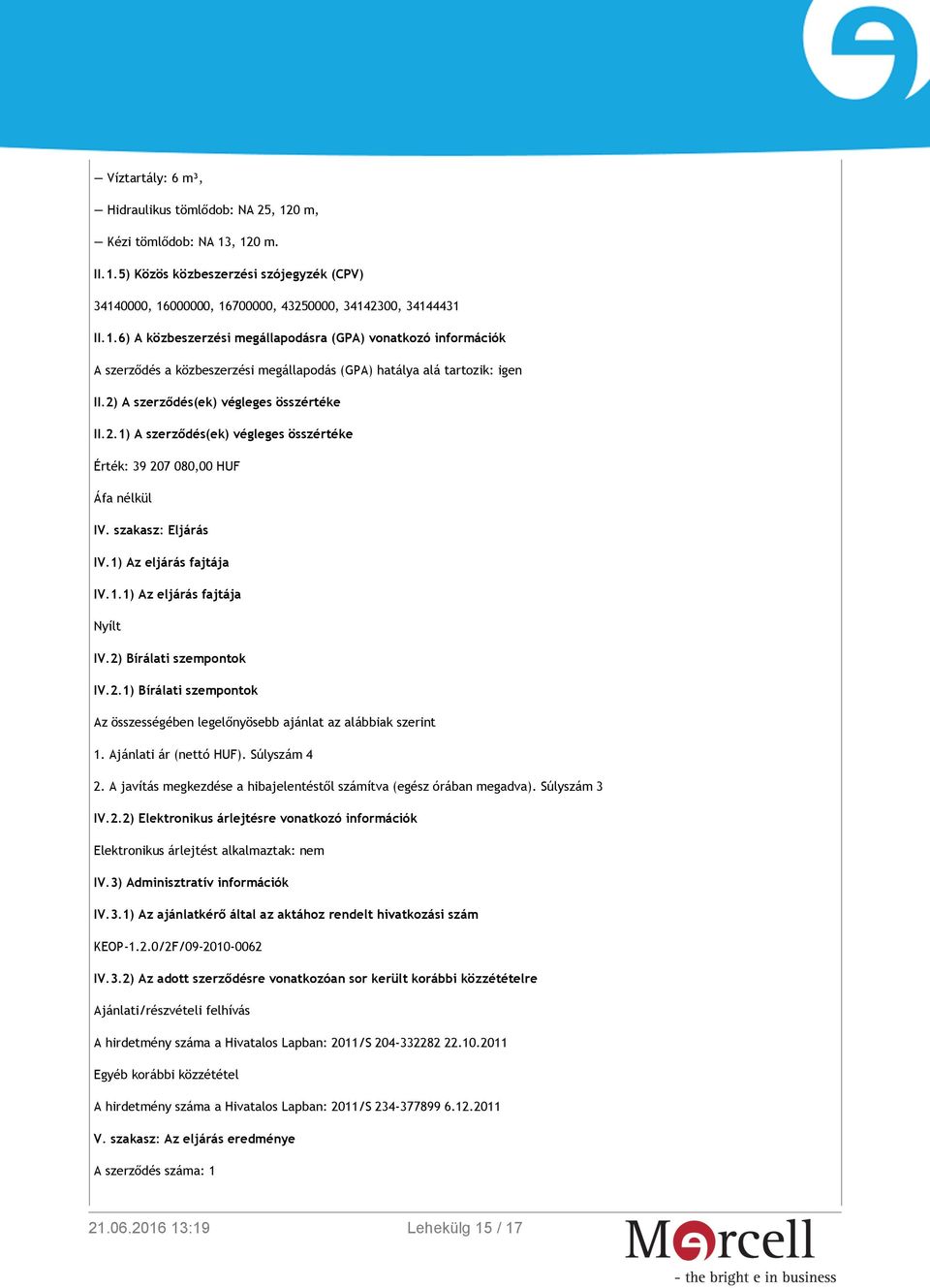 2) Bírálati szempontok IV.2.1) Bírálati szempontok Az összességében legelőnyösebb ajánlat az alábbiak szerint 1. Ajánlati ár (nettó HUF). Súlyszám 4 2.