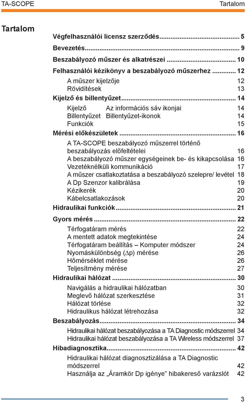 .. 16 A beszabályozó műszerrel történő beszabályozás előfeltételei 16 A beszabályozó műszer egységeinek be- és kikapcsolása 16 Vezetéknélküli kommunikáció 17 A műszer csatlakoztatása a beszabályozó