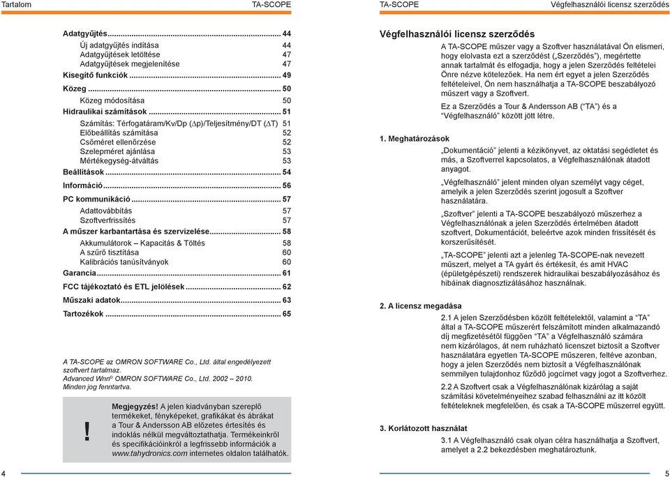 .. 51 Számítás: Térfogatáram/Kv/Dp ( p)/teljesítmény/dt ( T) 51 Előbeállítás számítása 52 Csőméret ellenőrzése 52 Szelepméret ajánlása 53 Mértékegység-átváltás 53 Beállítások... 54 Információ.