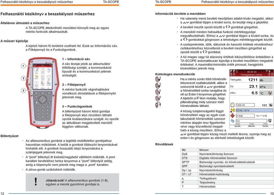 Billentyűzet 1 Információ sáv A sáv ikonjai jelzik az akkumulátor töltöttségi szintjét, a kommunikáció típusát és a kommunikáció jelének erősségét.