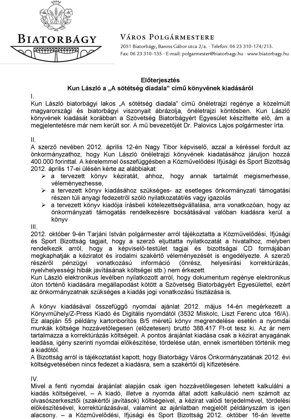 Kun László könyvének kiadását korábban a Szövetség Biatorbágyért Egyesület készíttette elő, ám a megjelentetésre már nem került sor. A mű bevezetőjét Dr. Palovics Lajos polgármester írta. II.