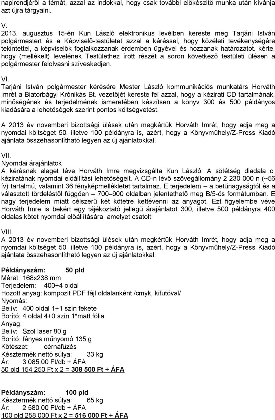 foglalkozzanak érdemben ügyével és hozzanak határozatot. kérte, hogy (mellékelt) levelének Testülethez írott részét a soron következő testületi ülésen a polgármester felolvasni szíveskedjen. VI.