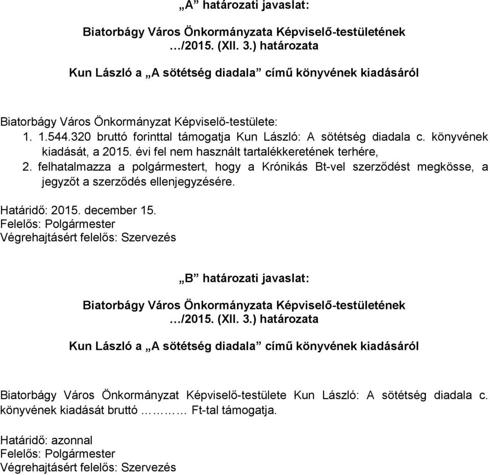 felhatalmazza a polgármestert, hogy a Krónikás Bt-vel szerződést megkösse, a jegyzőt a szerződés ellenjegyzésére. Határidő: 2015. december 15.