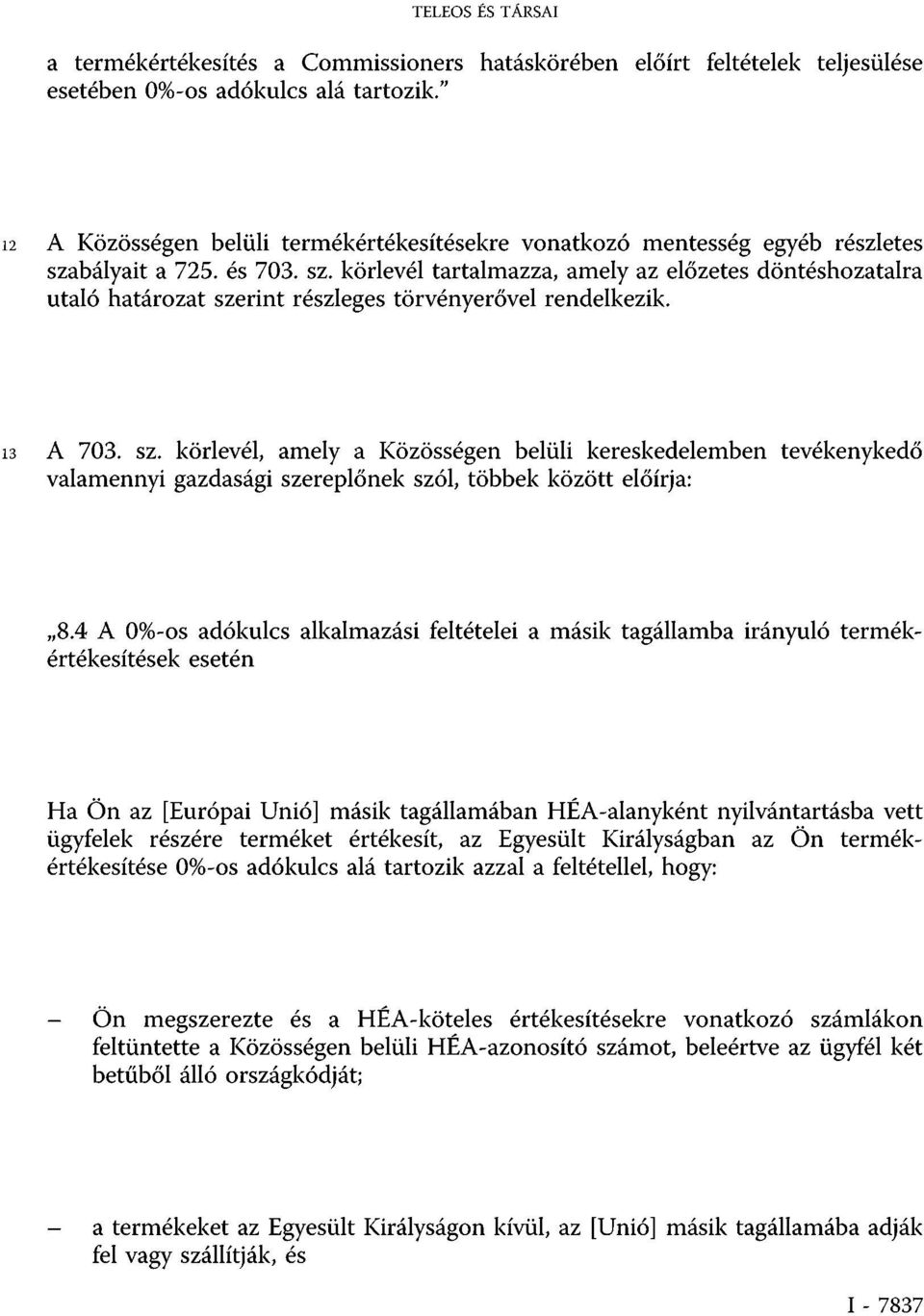 bályait a 725. és 703. sz. körlevél tartalmazza, amely az előzetes döntéshozatalra utaló határozat szerint részleges törvényerővel rendelkezik. 13 A 703. sz. körlevél, amely a Közösségen belüli kereskedelemben tevékenykedő valamennyi gazdasági szereplőnek szól, többek között előírja: 8.