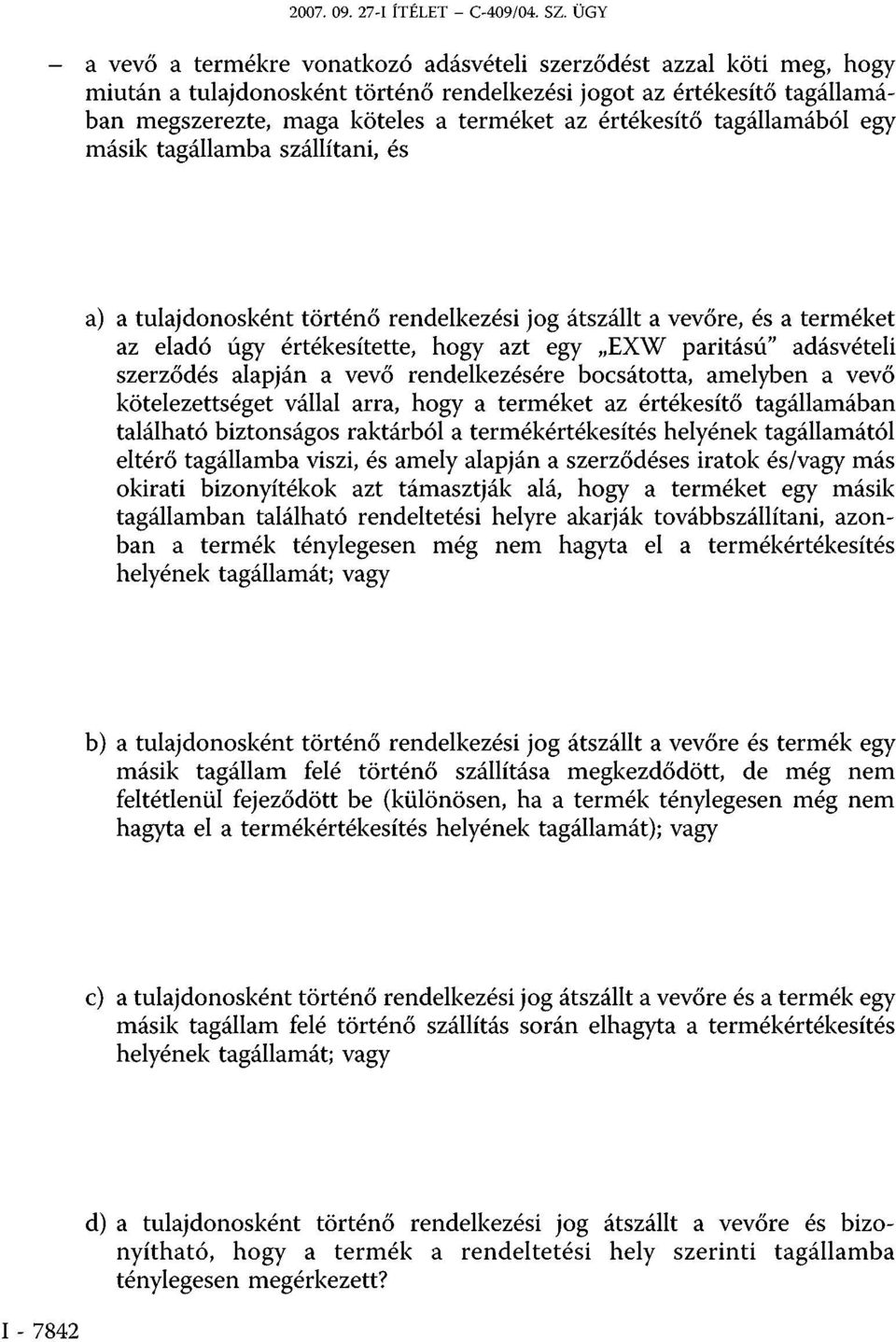 értékesítő tagállamából egy másik tagállamba szállítani, és a) a tulajdonosként történő rendelkezési jog átszállt a vevőre, és a terméket az eladó úgy értékesítette, hogy azt egy EXW paritású"