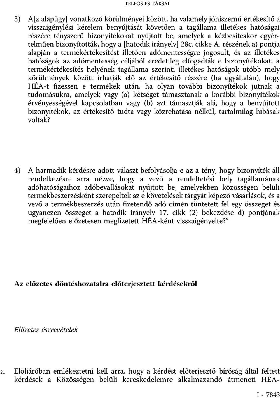 részének a) pontja alapján a termékértékesítést illetően adómentességre jogosult, és az illetékes hatóságok az adómentesség céljából eredetileg elfogadták e bizonyítékokat, a termékértékesítés