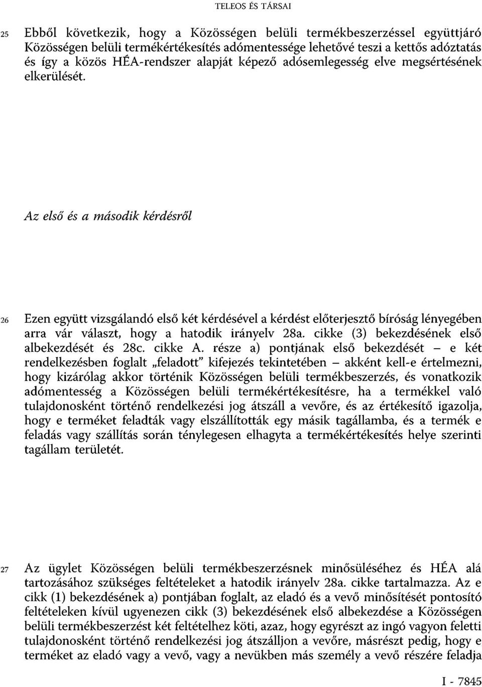 Az első és a második kérdésről 26 Ezen együtt vizsgálandó első két kérdésével a kérdést előterjesztő bíróság lényegében arra vár választ, hogy a hatodik irányelv 28a.