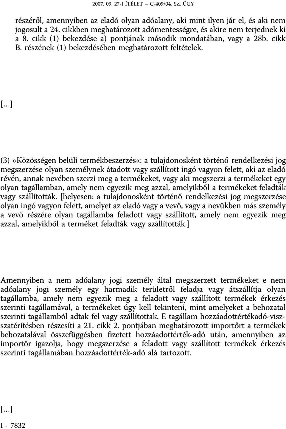 ..] (3)»Közösségen belüli termékbeszerzés«: a tulajdonosként történő rendelkezési jog megszerzése olyan személynek átadott vagy szállított ingó vagyon felett, aki az eladó révén, annak nevében szerzi