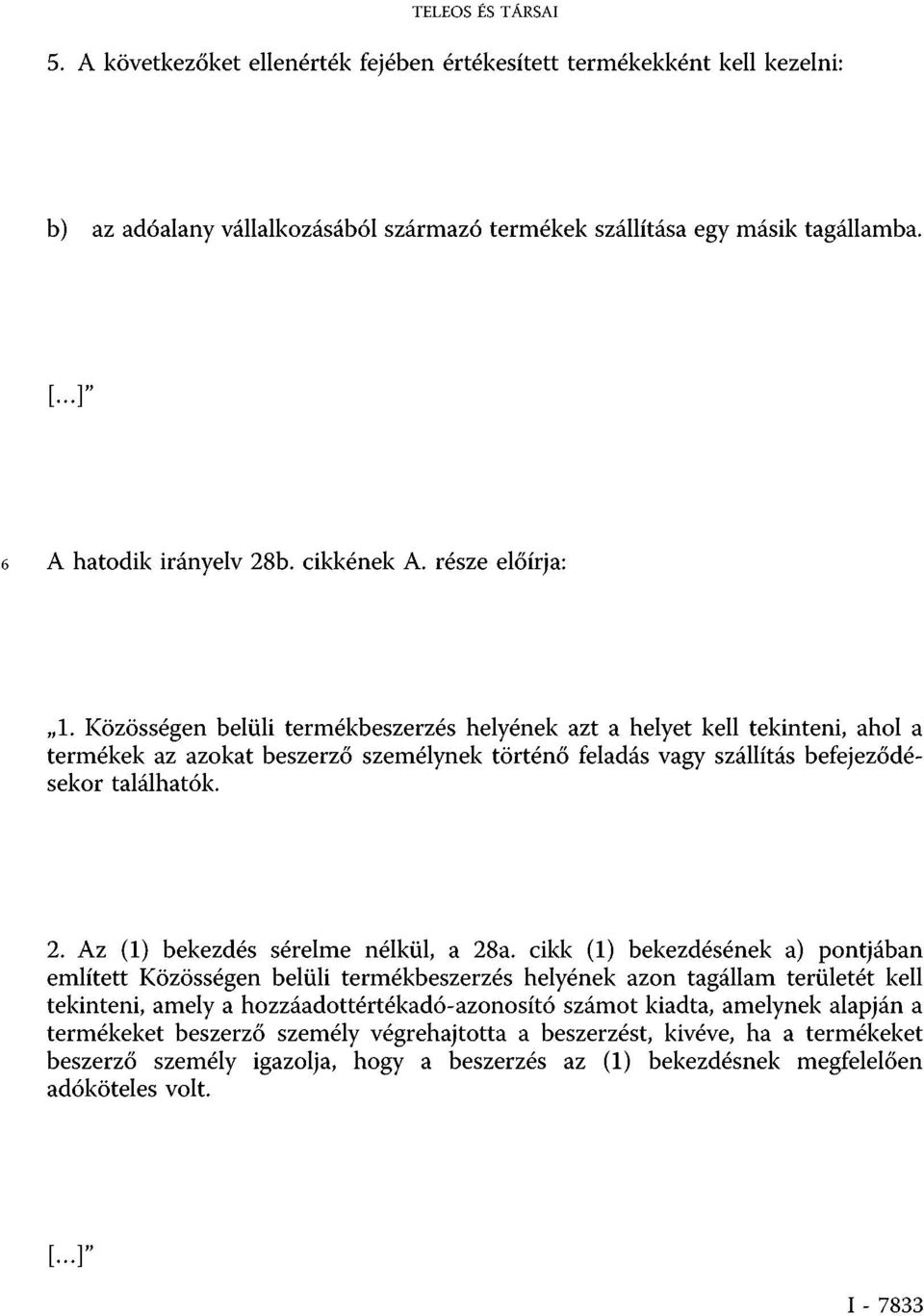 Közösségen belüli termékbeszerzés helyének azt a helyet kell tekinteni, ahol a termékek az azokat beszerző személynek történő feladás vagy szállítás befejeződésekor találhatók. 2.