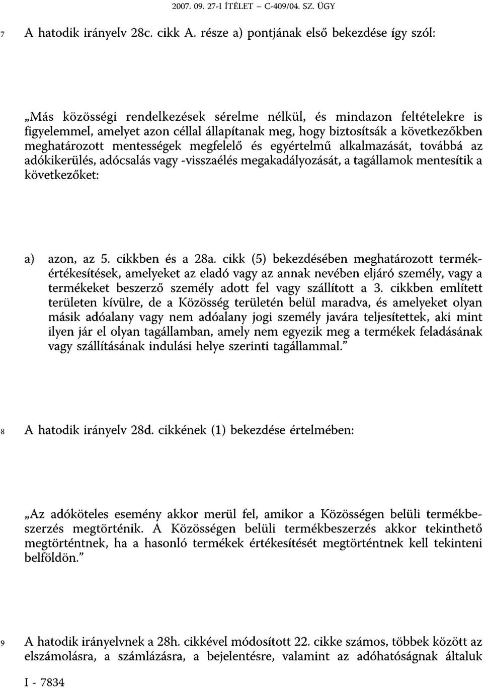 meghatározott mentességek megfelelő és egyértelmű alkalmazását, továbbá az adókikerülés, adócsalás vagy -visszaélés megakadályozását, a tagállamok mentesítik a következőket: a) azon, az 5.