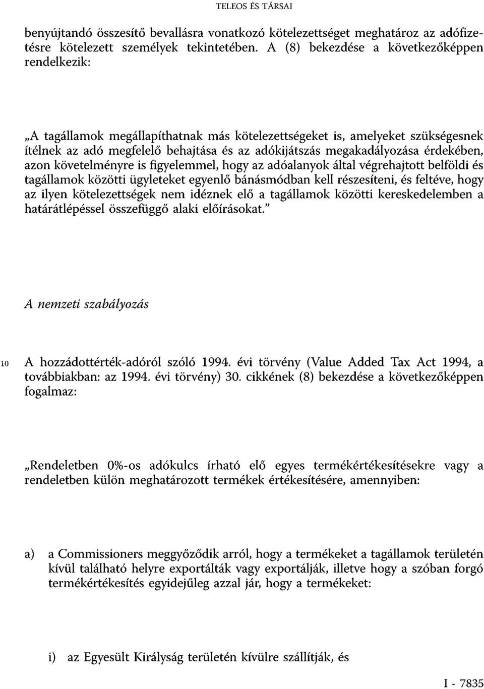 érdekében, azon követelményre is figyelemmel, hogy az adóalanyok által végrehajtott belföldi és tagállamok közötti ügyleteket egyenlő bánásmódban kell részesíteni, és feltéve, hogy az ilyen