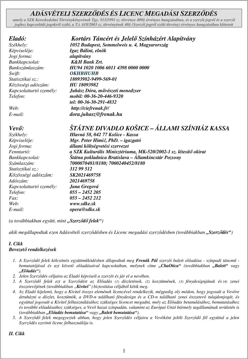 törvényének 40 (Szerzıi jogról szóló törvény) érvényes hangzásában köttetett Eladó: Kortárs Táncért és Jelelı Színházért Alapítvány Székhely: 1052 Budapest, Semmelweis u.