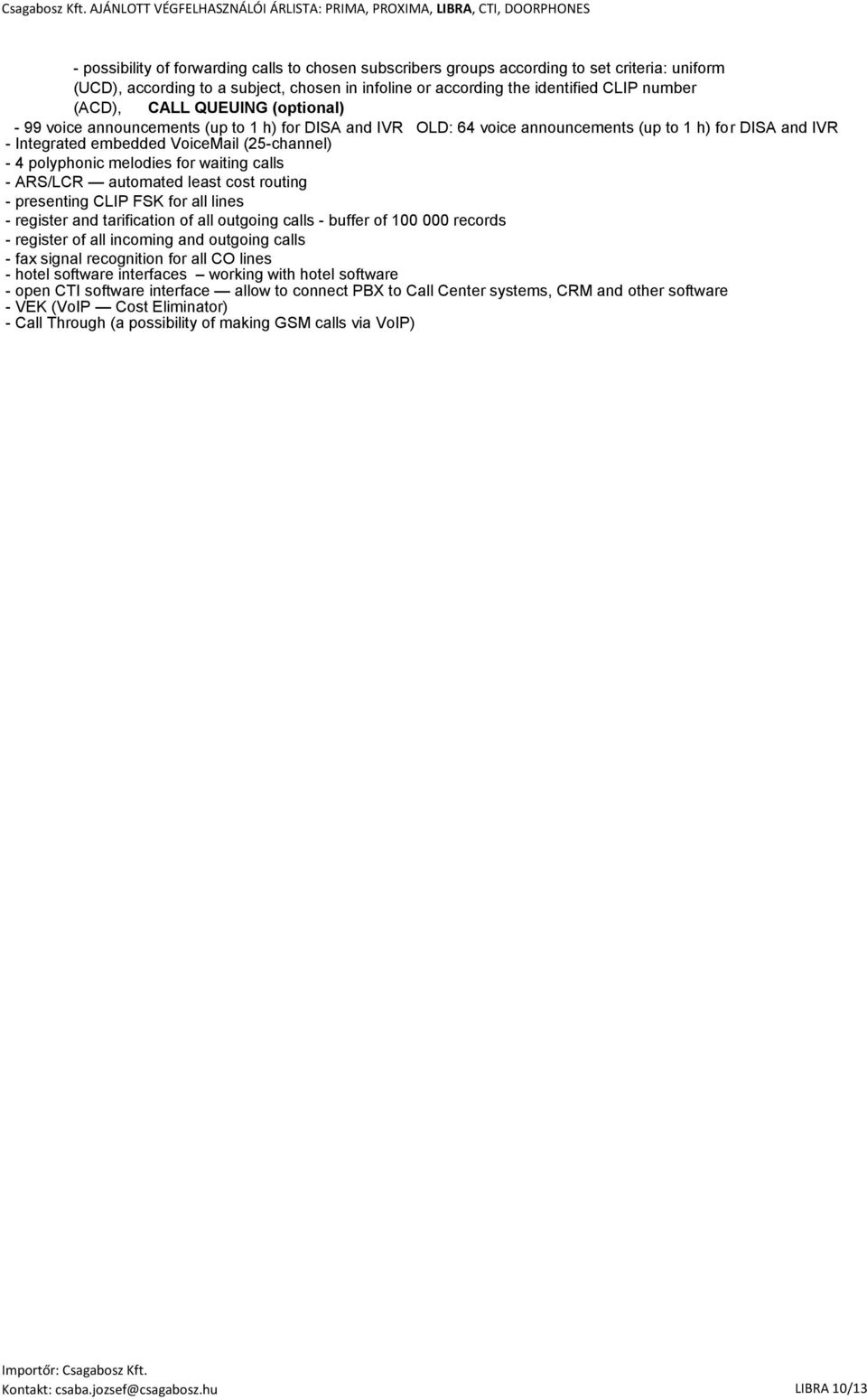 for waiting calls - ARS/LCR automated least cost routing - presenting CLIP FSK for all lines - register and tarification of all outgoing calls - buffer of 100 000 records - register of all incoming