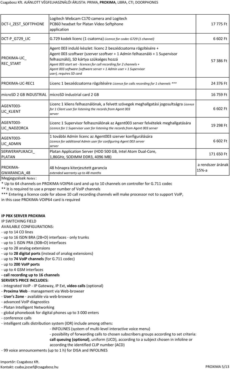 felhasználó + 1 Supervisor felhasználó), SD kártya szükséges hozzá Agent 003 start set - licences for call recording for 2 channels + Agent 003 software (software server + 1 Admin user + 1 Supervisor