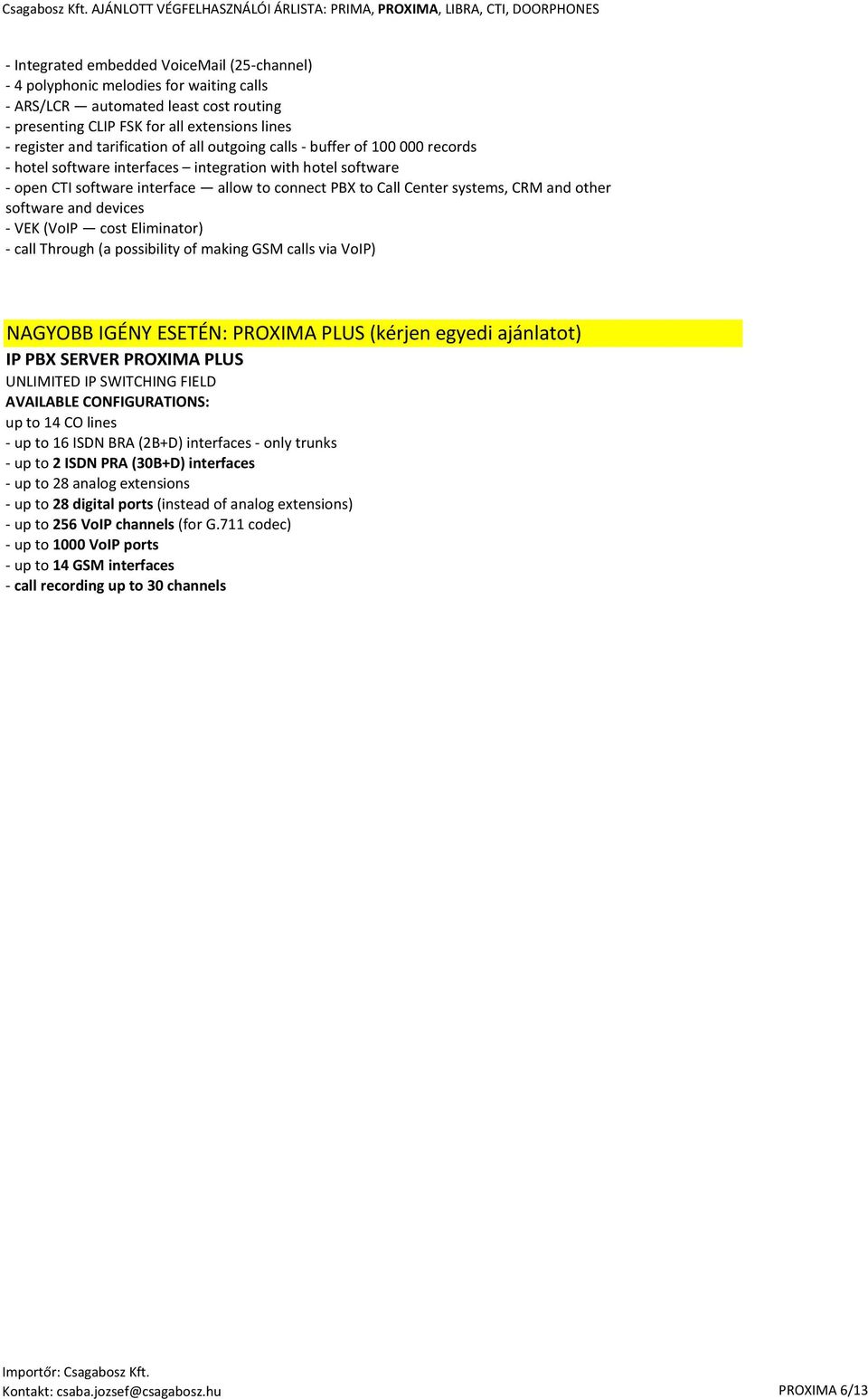 CRM and other software and devices - VEK (VoIP cost Eliminator) - call Through (a possibility of making GSM calls via VoIP) NAGYOBB IGÉNY ESETÉN: PROXIMA PLUS (kérjen egyedi ajánlatot) IP PBX SERVER