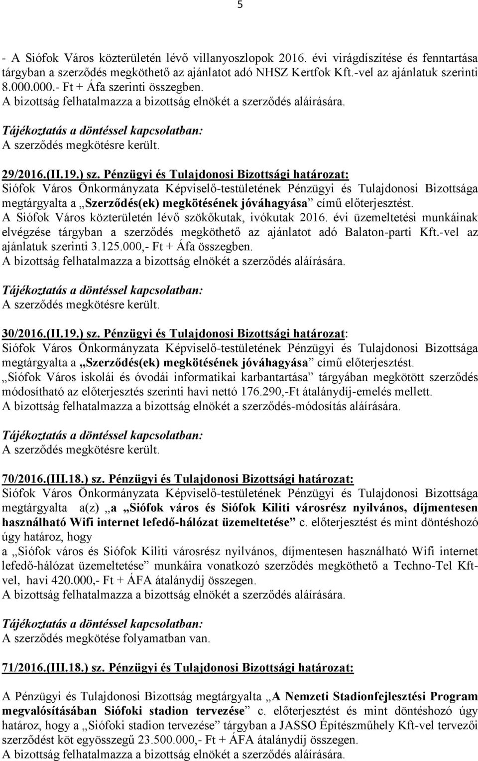 A Siófok Város közterületén lévő szökőkutak, ivókutak 2016. évi üzemeltetési munkáinak elvégzése tárgyban a szerződés megköthető az ajánlatot adó Balaton-parti Kft.-vel az ajánlatuk szerinti 3.125.