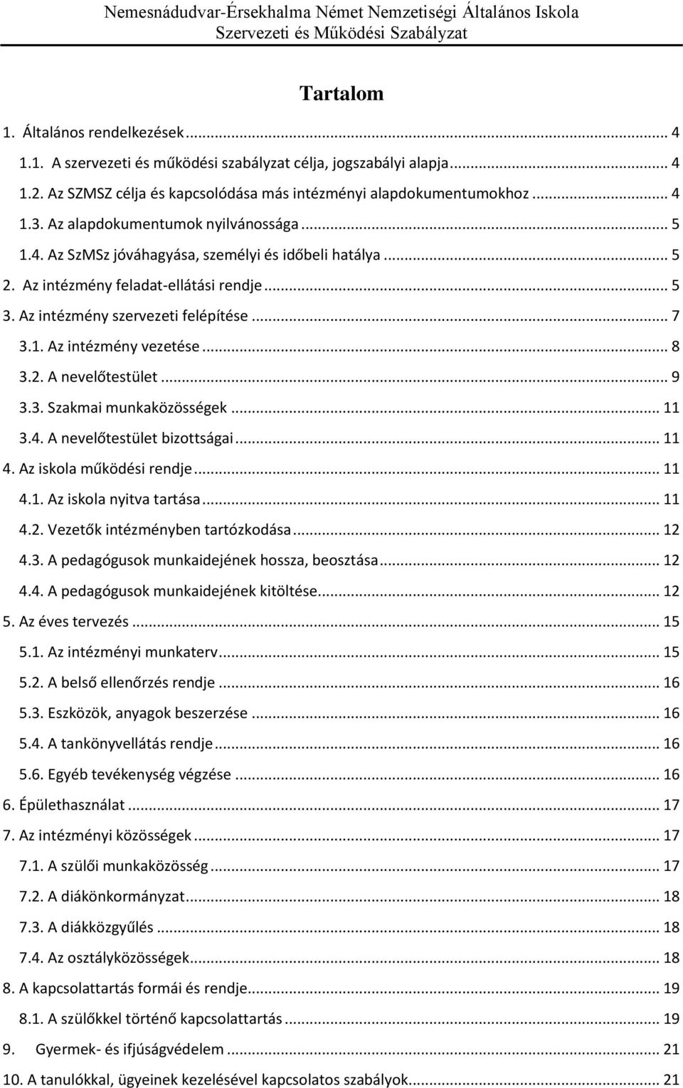 .. 8 3.2. A nevelőtestület... 9 3.3. Szakmai munkaközösségek... 11 3.4. A nevelőtestület bizottságai... 11 4. Az iskola működési rendje... 11 4.1. Az iskola nyitva tartása... 11 4.2. Vezetők intézményben tartózkodása.