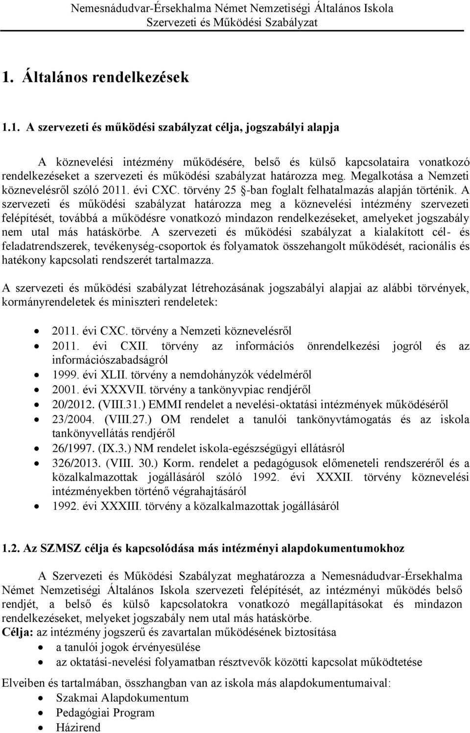 A szervezeti és működési szabályzat határozza meg a köznevelési intézmény szervezeti felépítését, továbbá a működésre vonatkozó mindazon rendelkezéseket, amelyeket jogszabály nem utal más hatáskörbe.