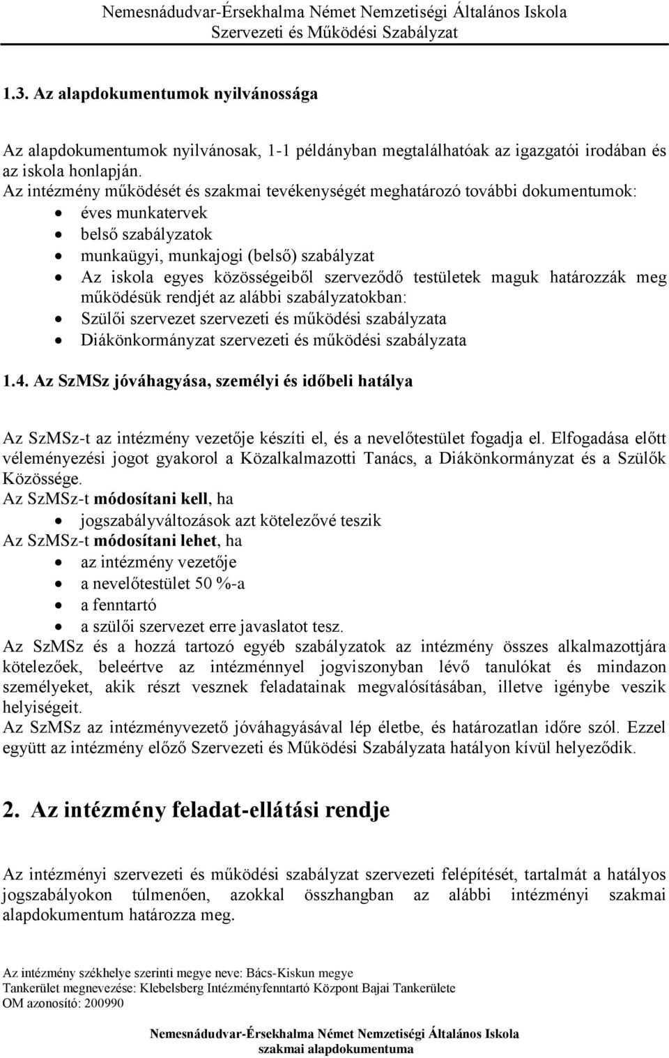 testületek maguk határozzák meg működésük rendjét az alábbi szabályzatokban: Szülői szervezet szervezeti és működési szabályzata Diákönkormányzat szervezeti és működési szabályzata 1.4.