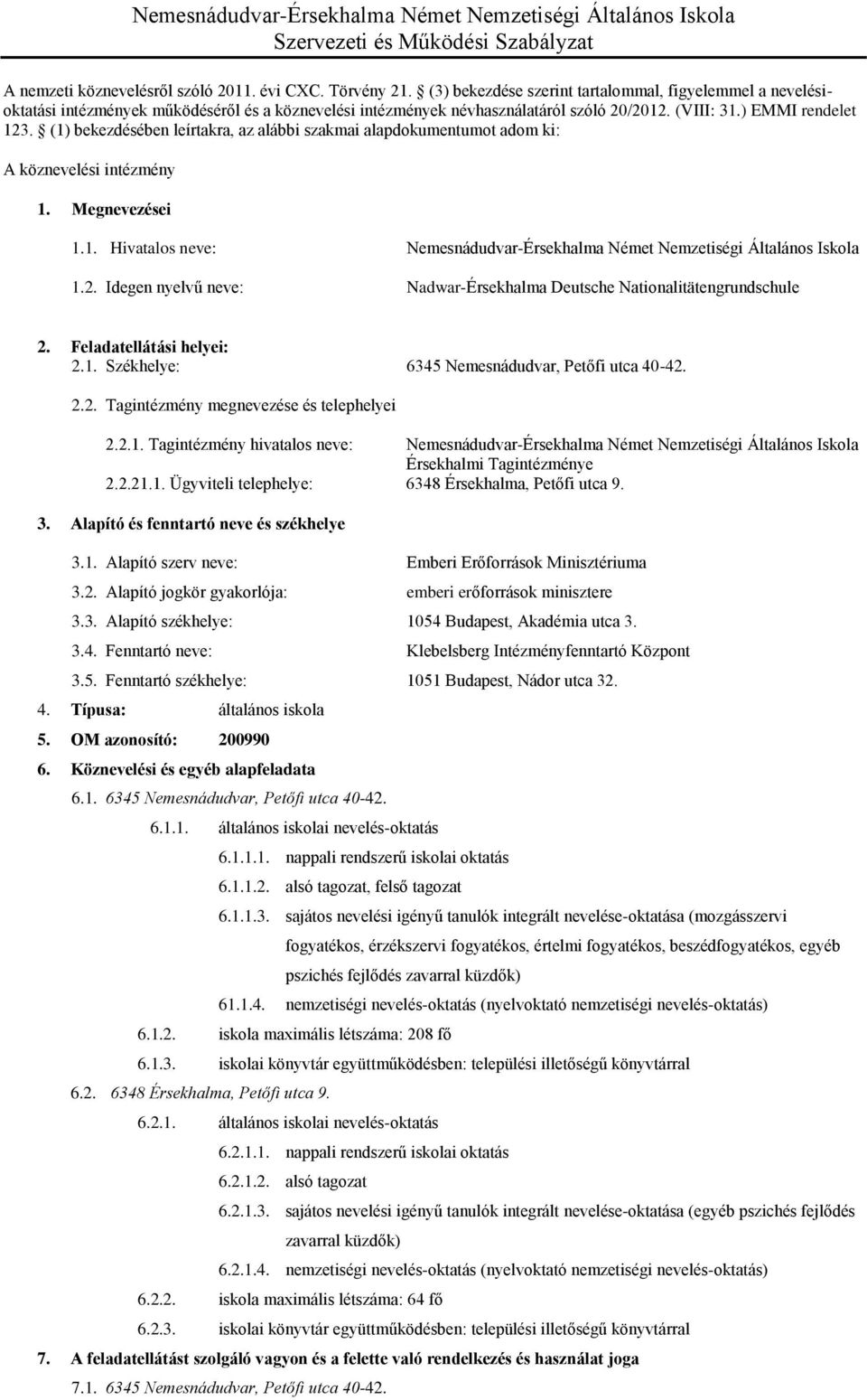 (1) bekezdésében leírtakra, az alábbi szakmai alapdokumentumot adom ki: A köznevelési intézmény 1. Megnevezései 1.1. Hivatalos neve: Nemesnádudvar-Érsekhalma Német Nemzetiségi Általános Iskola 1.2.