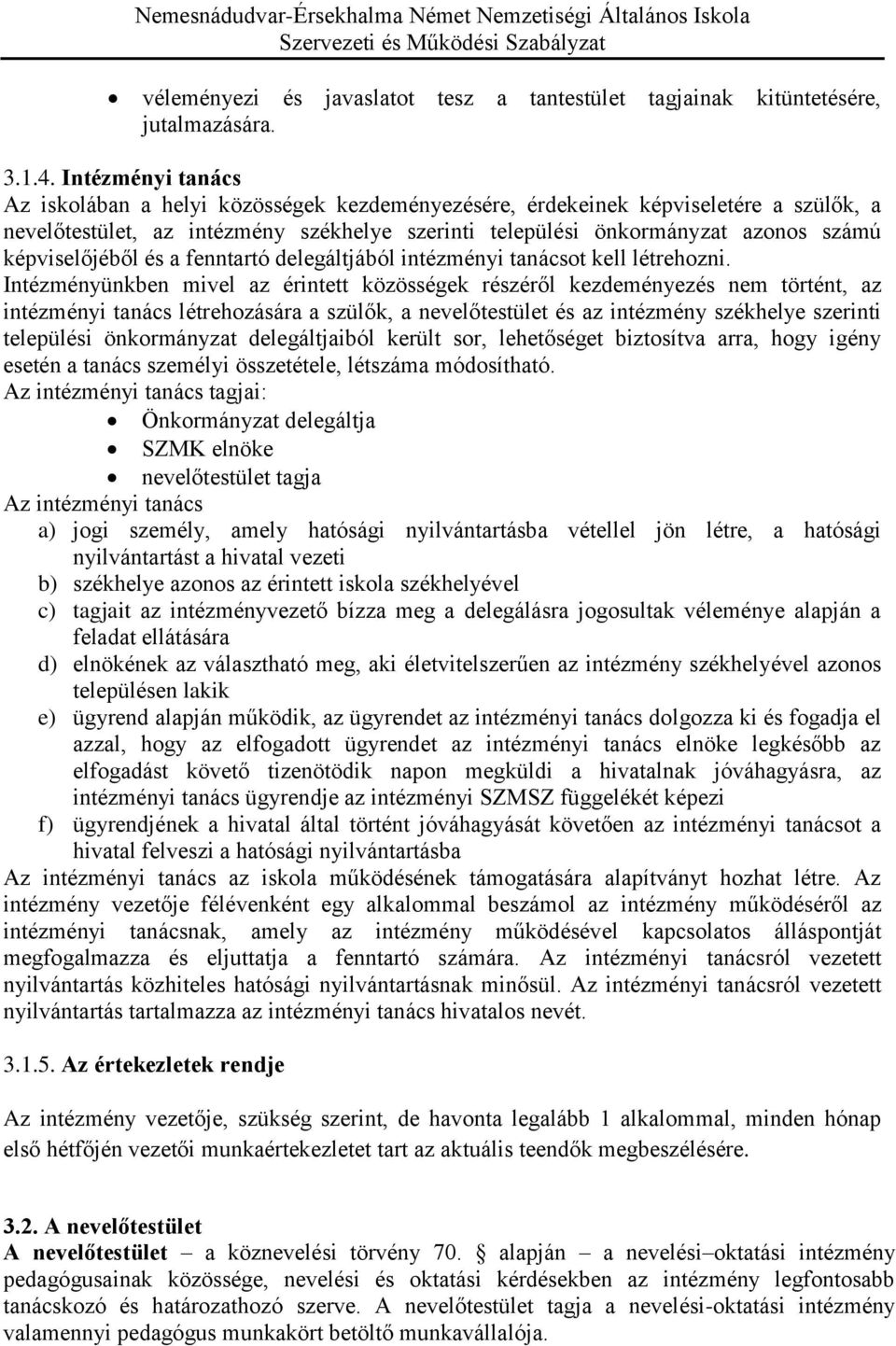 képviselőjéből és a fenntartó delegáltjából intézményi tanácsot kell létrehozni.