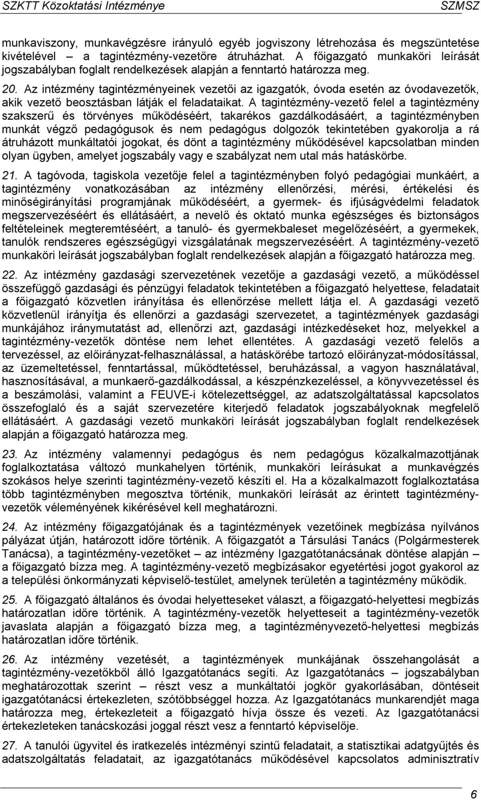 Az intézmény tagintézményeinek vezetői az igazgatók, óvoda esetén az óvodavezetők, akik vezető beosztásban látják el feladataikat.