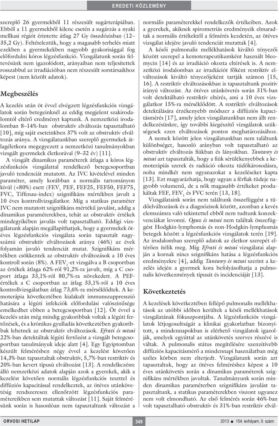 Vizsgálatunk során feltevésünk nem igazolódott, arányaiban nem teljesítettek rosszabbul az irradiációban nem részesült sorstársaikhoz képest (nem közölt adatok).