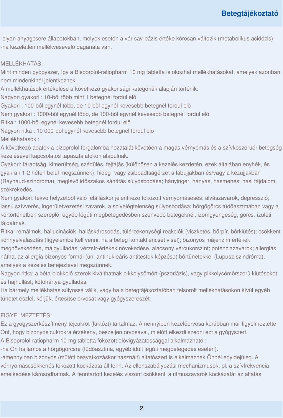 A mellékhatások értékelése a következõ gyakorisági kategóriák alapján történik: Nagyon gyakori : 10-bõl több mint 1 betegnél fordul elõ Gyakori : 100-ból egynél több, de 10-bõl egynél kevesebb