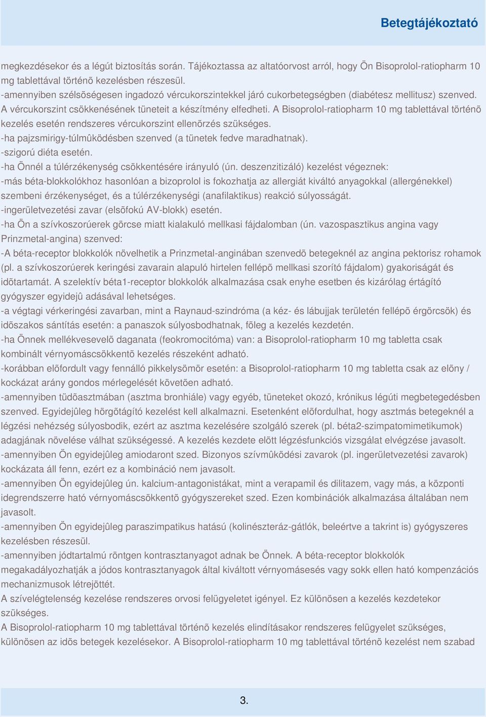 A Bisoprolol-ratiopharm 10 mg tablettával történõ kezelés esetén rendszeres vércukorszint ellenõrzés szükséges. -ha pajzsmirigy-túlmûködésben szenved (a tünetek fedve maradhatnak).