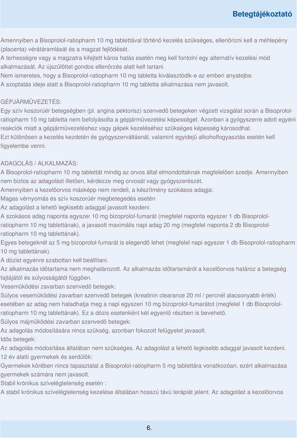 Nem ismeretes, hogy a Bisoprolol-ratiopharm 10 mg tabletta kiválasztódik-e az emberi anyatejbe. A szoptatás ideje alatt a Bisoprolol-ratiopharm 10 mg tabletta alkalmazása nem javasolt.