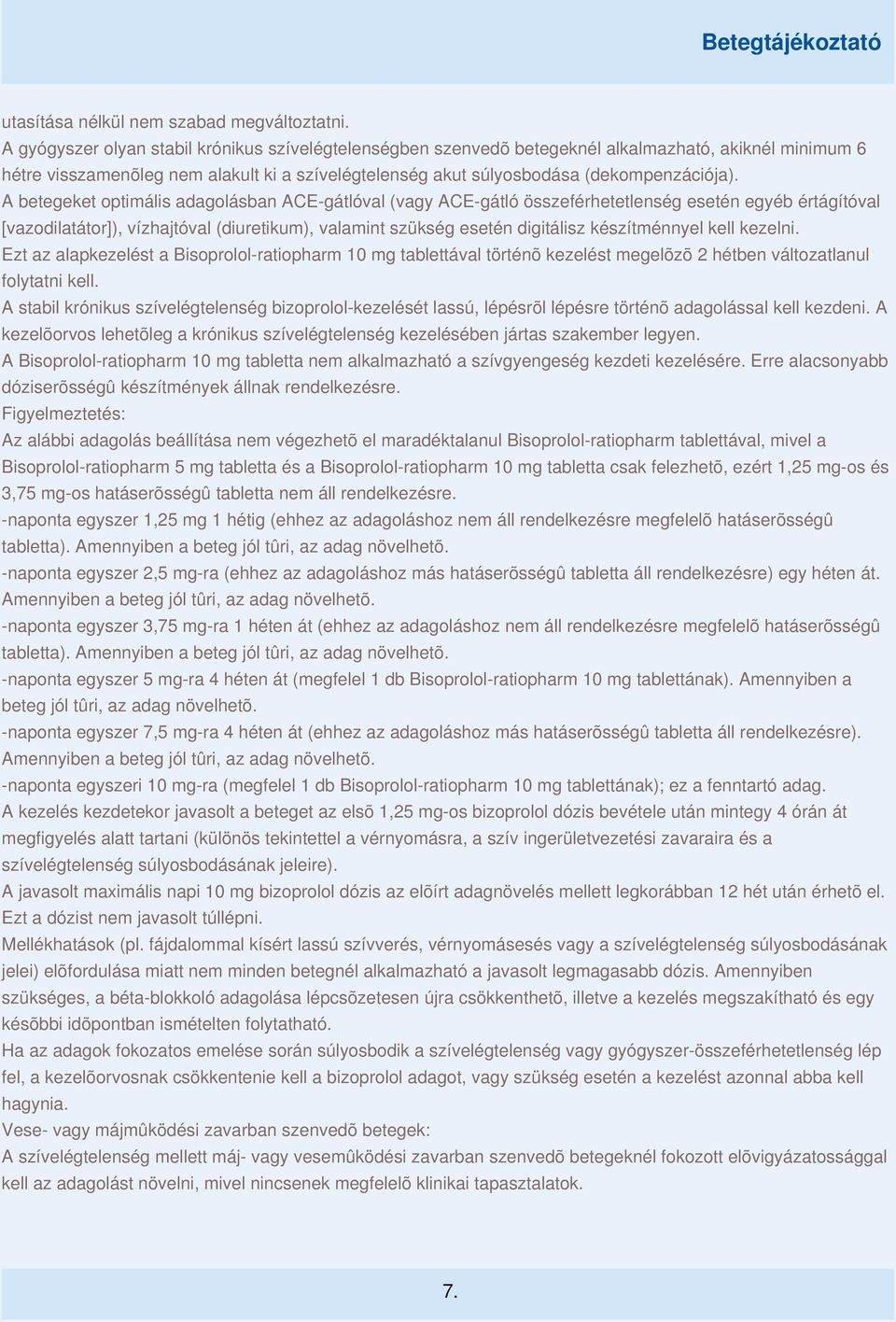 A betegeket optimális adagolásban ACE-gátlóval (vagy ACE-gátló összeférhetetlenség esetén egyéb értágítóval [vazodilatátor]), vízhajtóval (diuretikum), valamint szükség esetén digitálisz