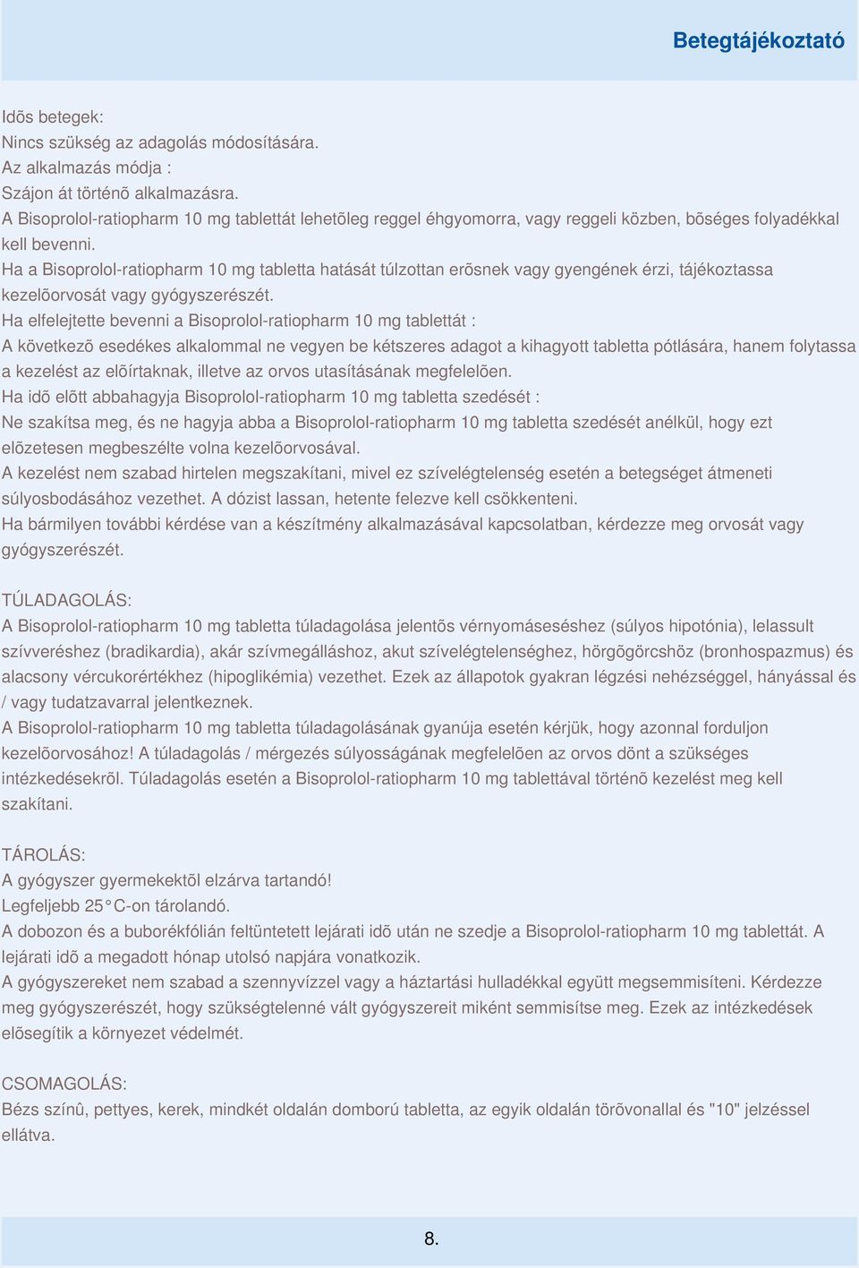 Ha a Bisoprolol-ratiopharm 10 mg tabletta hatását túlzottan erõsnek vagy gyengének érzi, tájékoztassa kezelõorvosát vagy gyógyszerészét.