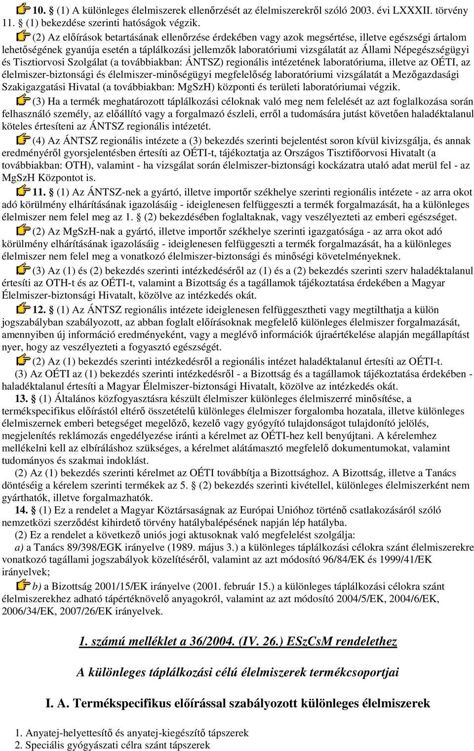 Népegészségügyi és Tisztiorvosi Szolgálat (a továbbiakban: ÁNTSZ) regionális intézetének laboratóriuma, illetve az OÉTI, az élelmiszer-biztonsági és élelmiszer-minıségügyi megfelelıség laboratóriumi