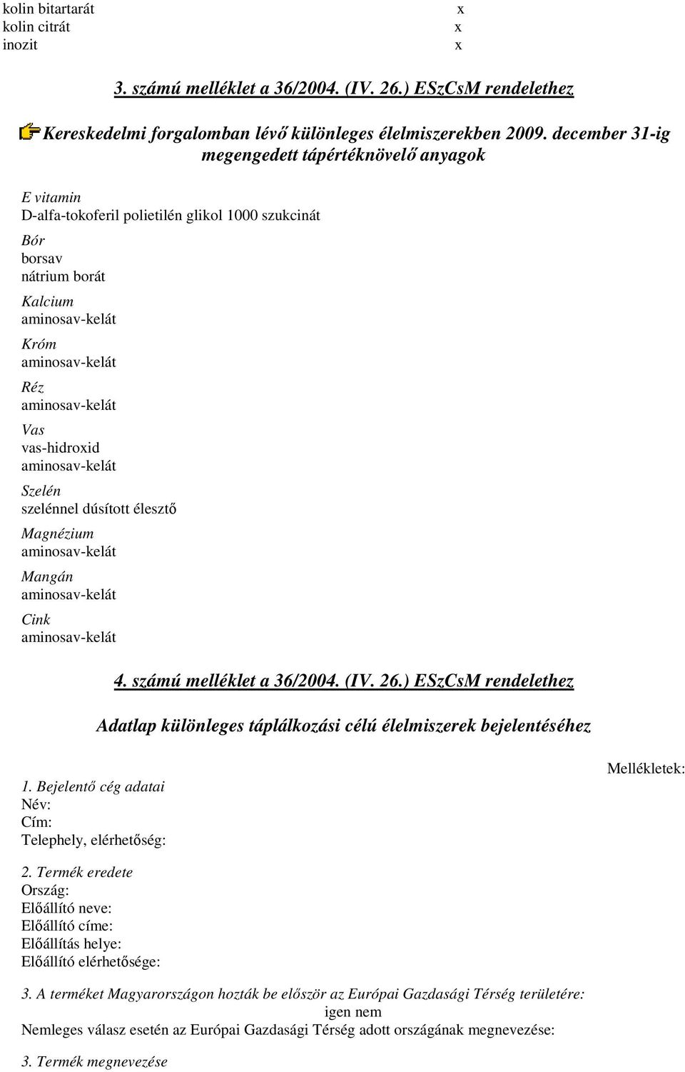 élesztı Magnézium Mangán Cink 4. számú melléklet a 36/2004. (IV. 26.) ESzCsM rendelethez Adatlap különleges táplálkozási célú élelmiszerek bejelentéséhez 1.