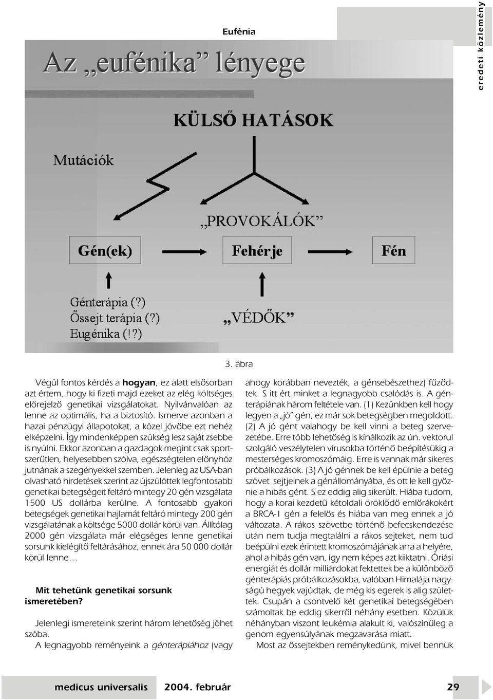 Ekkor azonban a gazdagok megint csak sportszerûtlen, helyesebben szólva, egészségtelen elônyhöz jutnának a szegényekkel szemben.