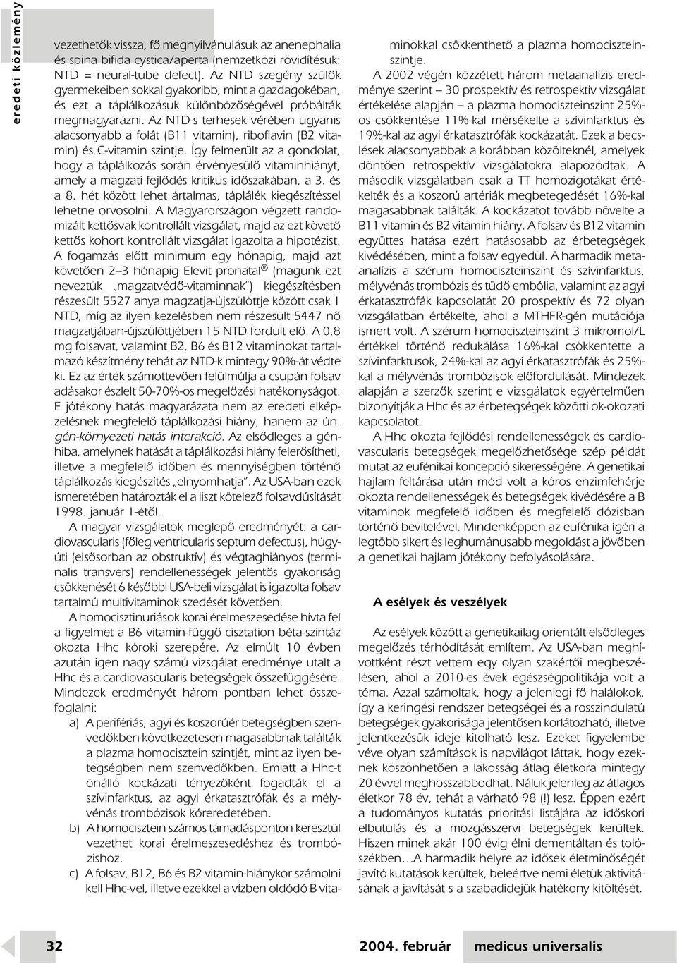 Az NTD-s terhesek vérében ugyanis alacsonyabb a folát (B11 vitamin), riboflavin (B2 vitamin) és C-vitamin szintje.