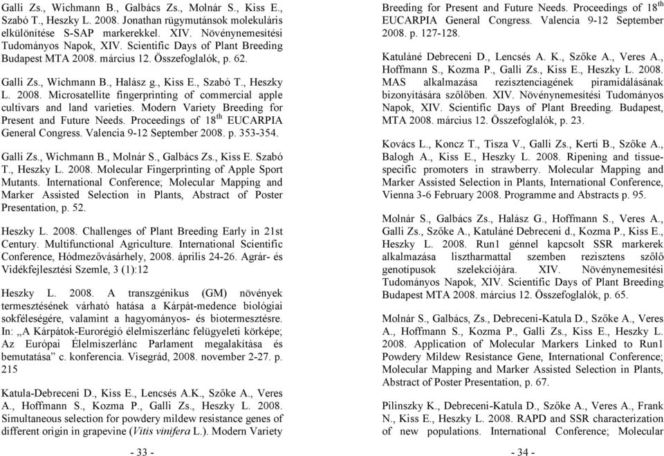 Modern Variety Breeding for Present and Future Needs. Proceedings of 18 th EUCARPIA General Congress. Valencia 9-12 September 2008. p. 353-354. Galli Zs., Wichmann B., Molnár S., Galbács Zs., Kiss E.