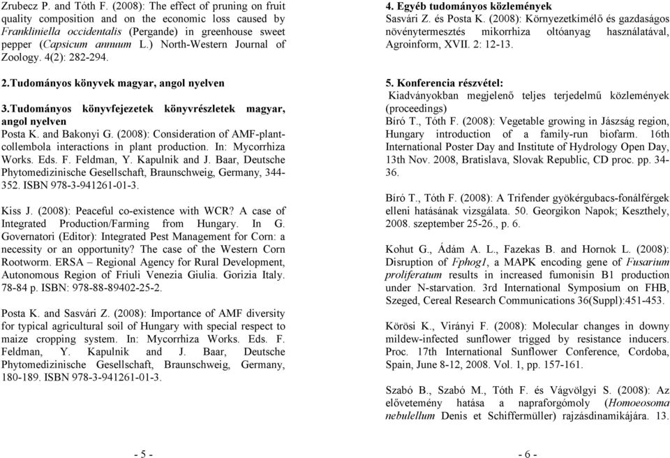) North-Western Journal of Zoology. 4(2): 282-294. 2.Tudományos könyvek magyar, angol nyelven 3.Tudományos könyvfejezetek könyvrészletek magyar, angol nyelven Posta K. and Bakonyi G.
