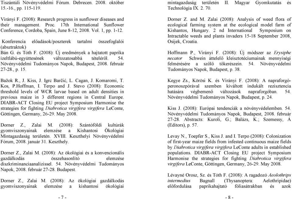 (2008): Új eredmények a hajtatott paprika ízeltlábú-együttesének változatosabbá tételéről. 54. Növényvédelmi Tudományos Napok, Budapest, 2008. február 27-28., p. 15. Bažok R., J. Kiss, J.