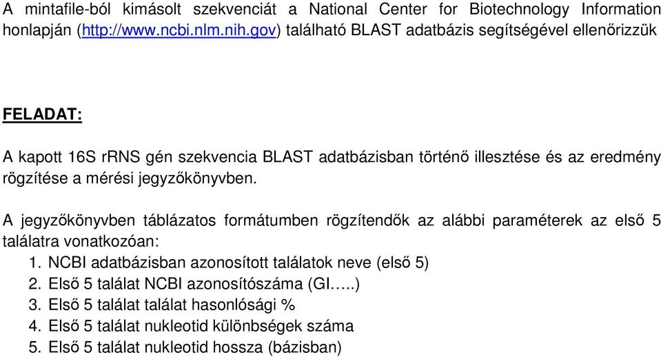 a mérési jegyzőkönyvben. A jegyzőkönyvben táblázatos formátumben rögzítendők az alábbi paraméterek az első 5 találatra vonatkozóan: 1.